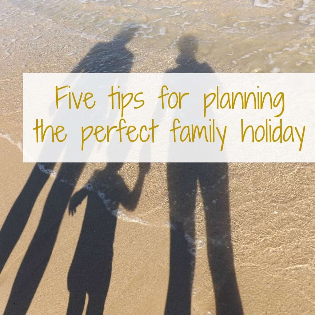 Five tips for planning the perfect family holiday